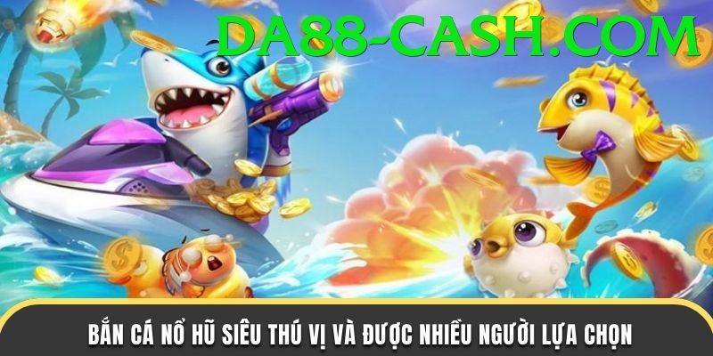 Game Bắn Cá - Phần thưởng khổng lồ - Esports